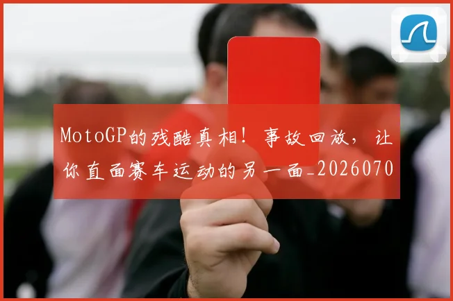 MotoGP的残酷真相!事故回放,让你直面赛车运动的另一面_20260702044617