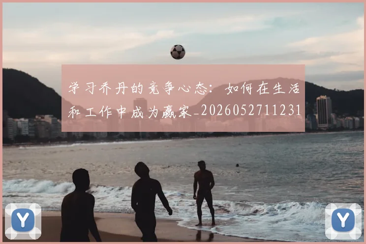 学习乔丹的竞争心态：如何在生活和工作中成为赢家_20260527112314