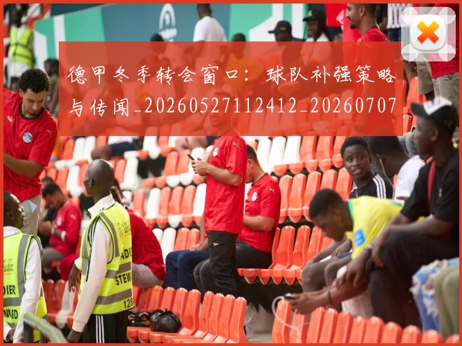 德甲冬季转会窗口:球队补强策略与传闻_20260527112412_20260707153535