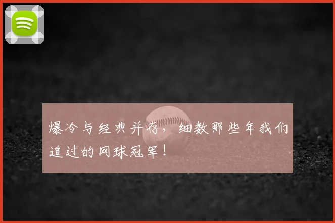 爆冷与经典并存，细数那些年我们追过的网球冠军！
