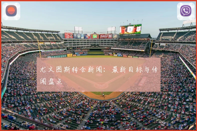 尤文图斯转会新闻:最新目标与传闻盘点
