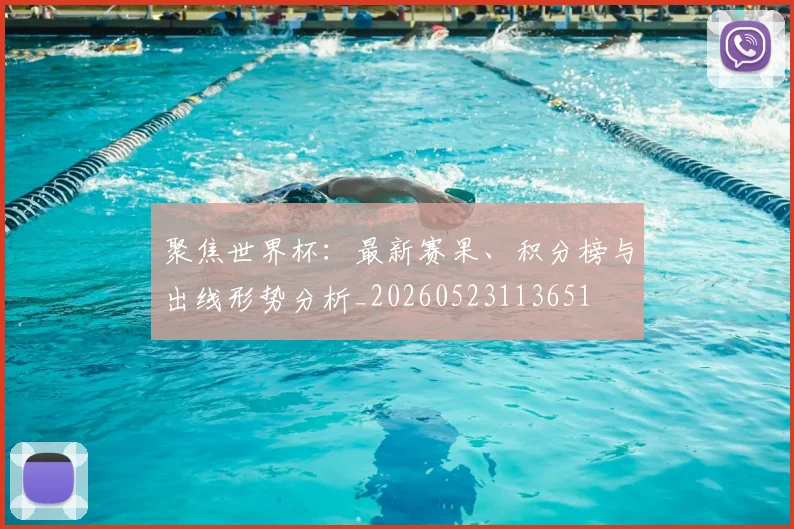 聚焦世界杯:最新赛果、积分榜与出线形势分析_20260523113651